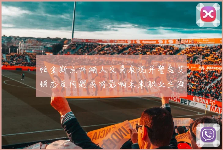 帕金斯点评湖人交易表现并警告艾顿态度问题或将影响未来职业生涯